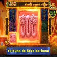 fortuna de beto barbosa